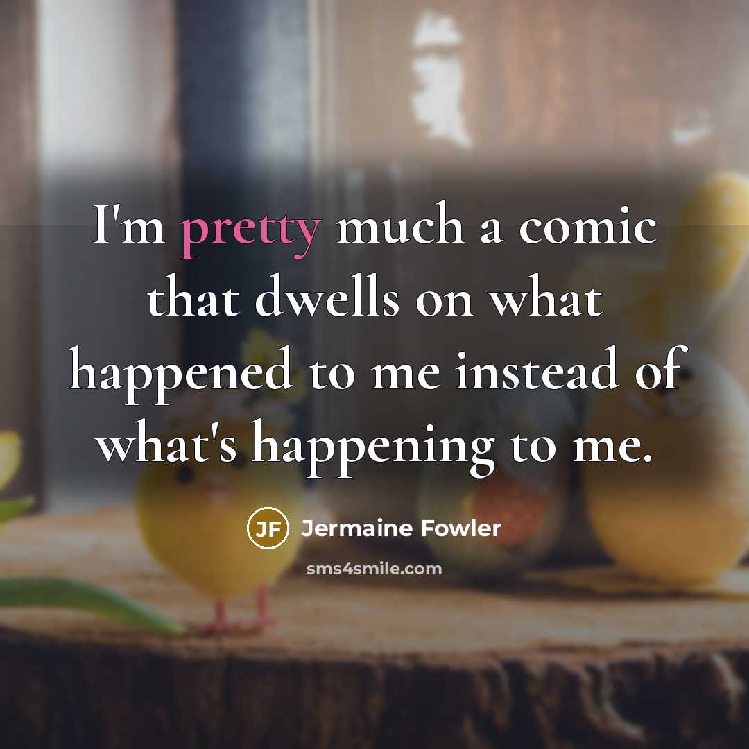 “I'm pretty much a comic that dwells on what happened…” quote by Jermaine Fowler