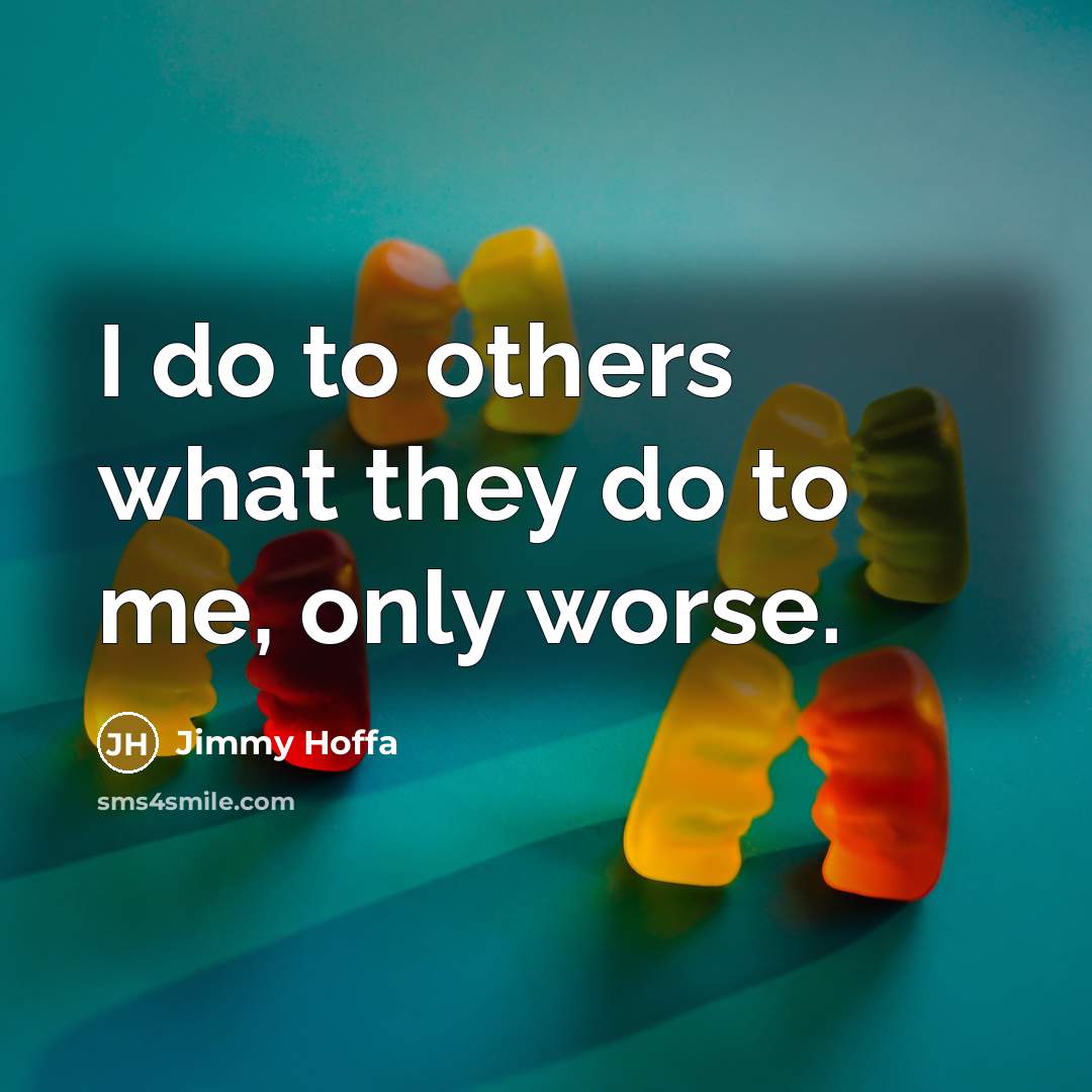 “I do to others what they do to me, only…” quote by Jimmy Hoffa
