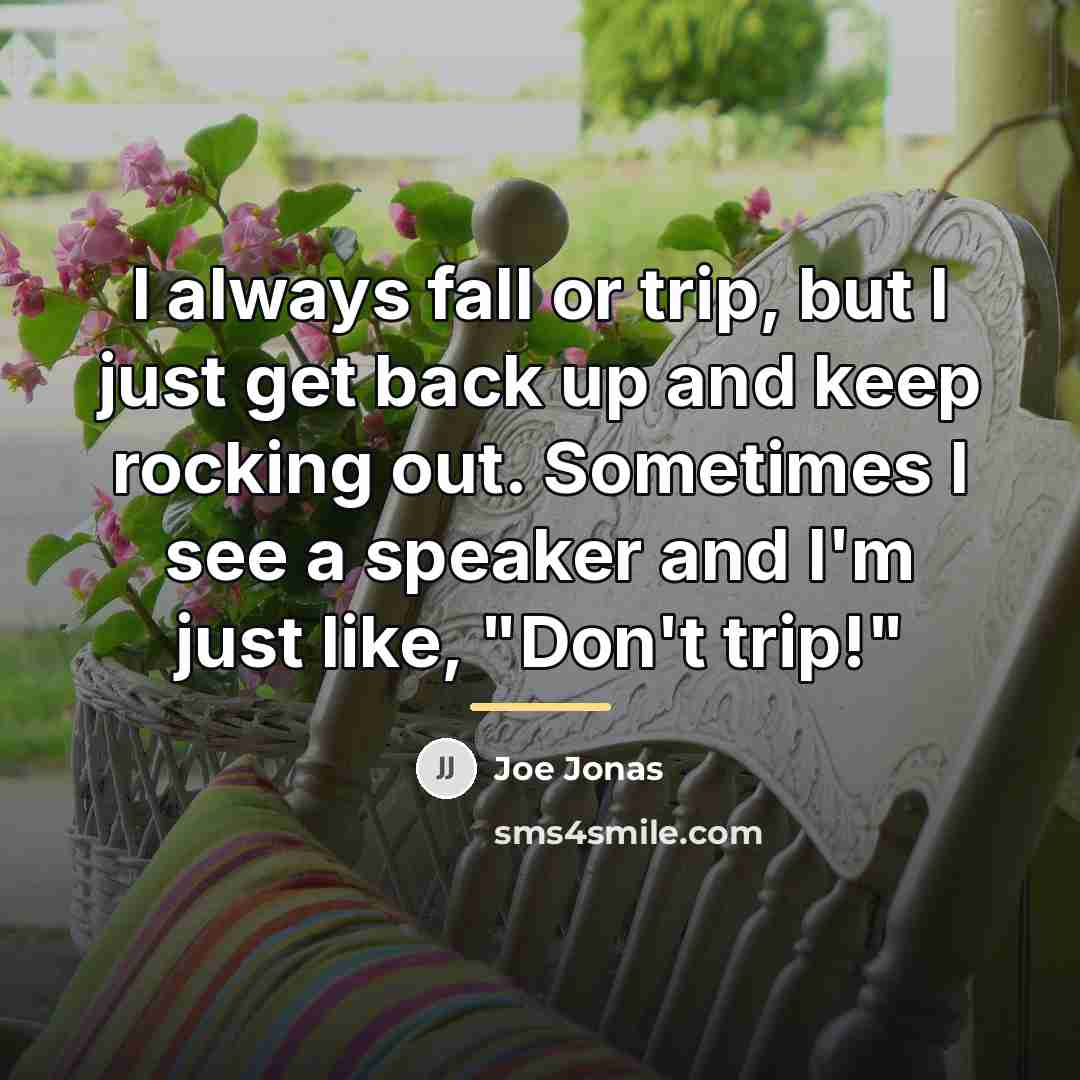 “I always fall or trip, but I just get back…” quote by Joe Jonas