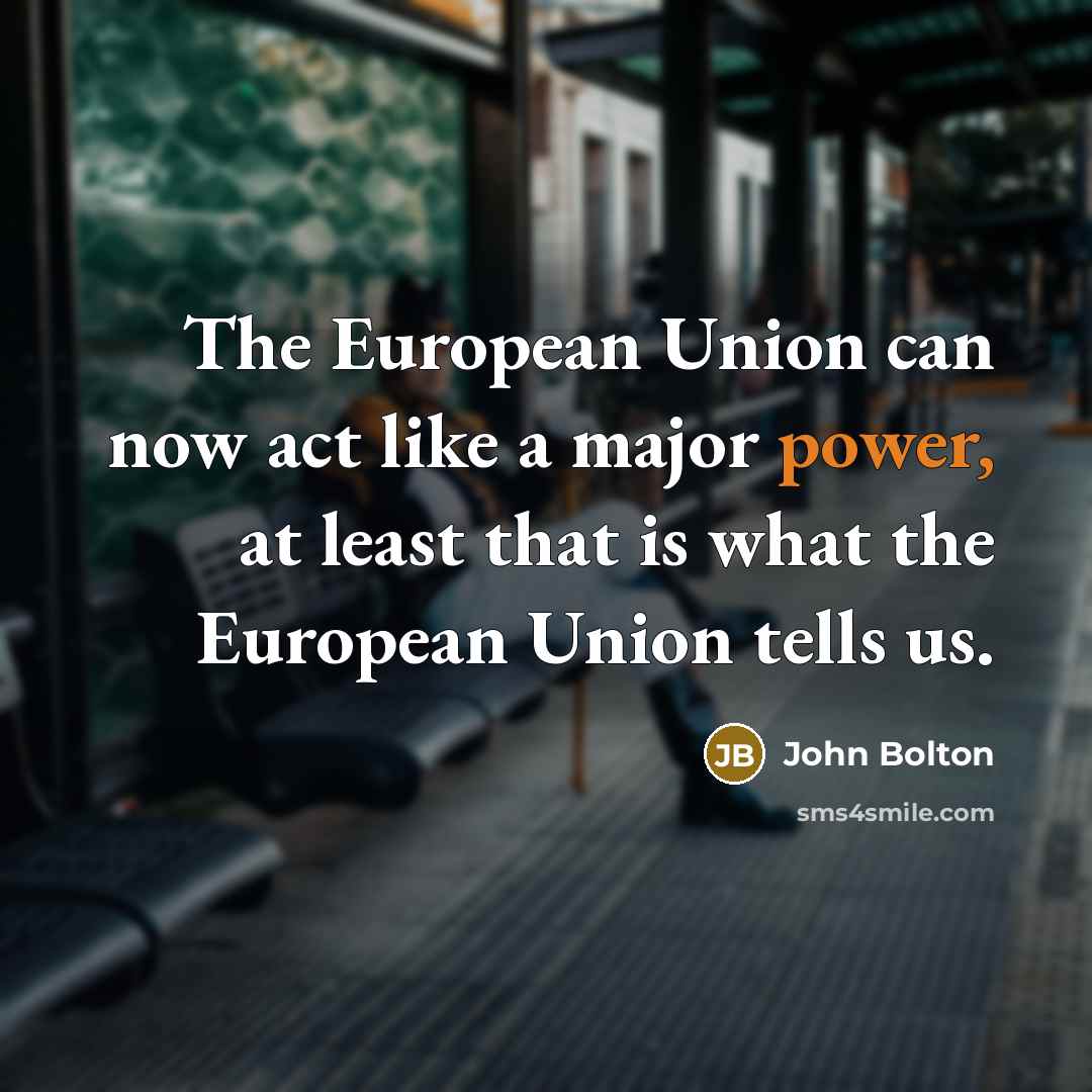 “The European Union can now act like a major power,…” quote by John Bolton