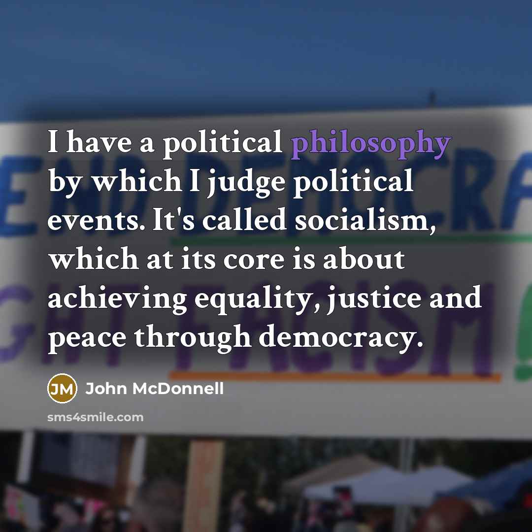 “I have a political philosophy by which I judge political…” quote by John McDonnell