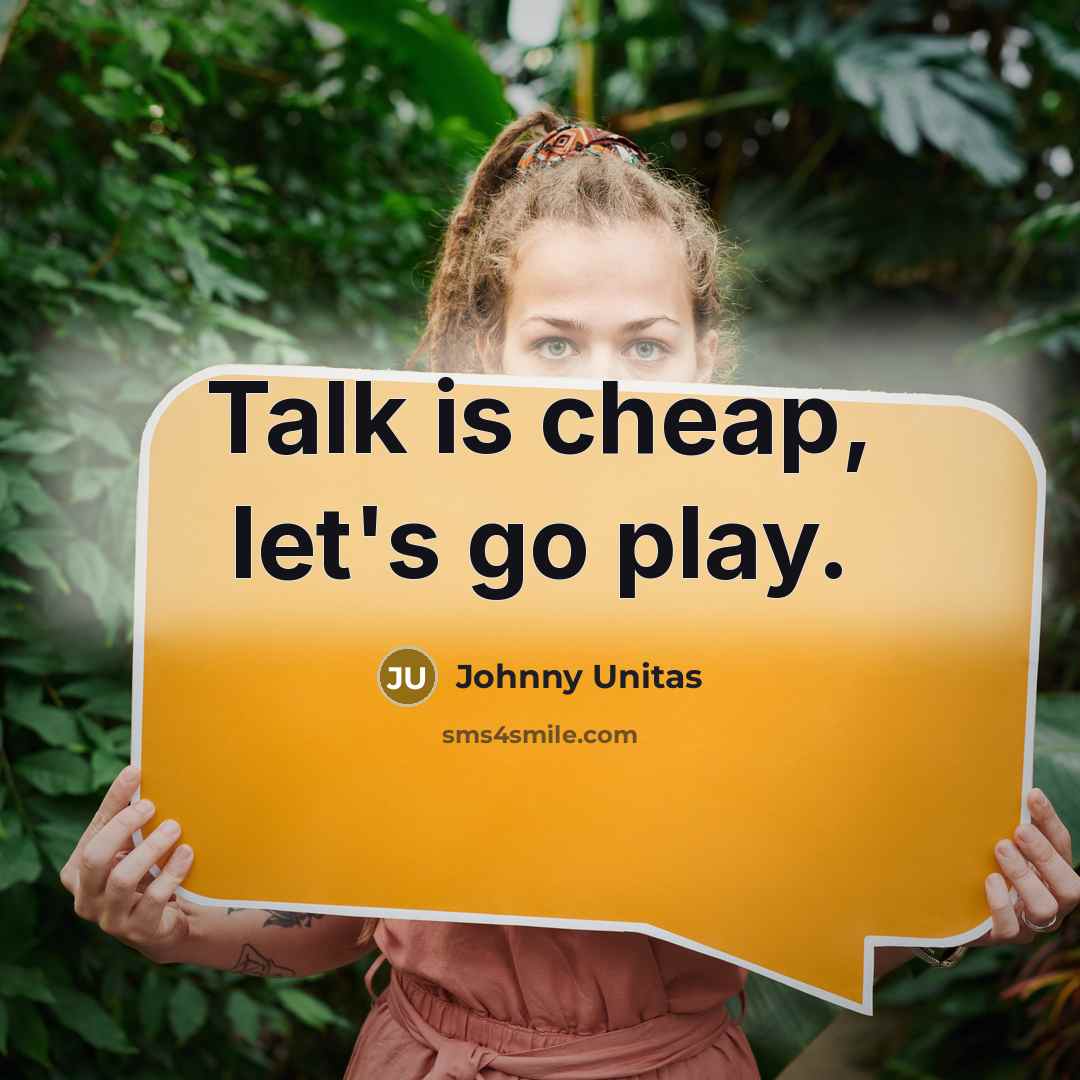 “Talk is cheap, let's go play.” quote by Johnny Unitas
