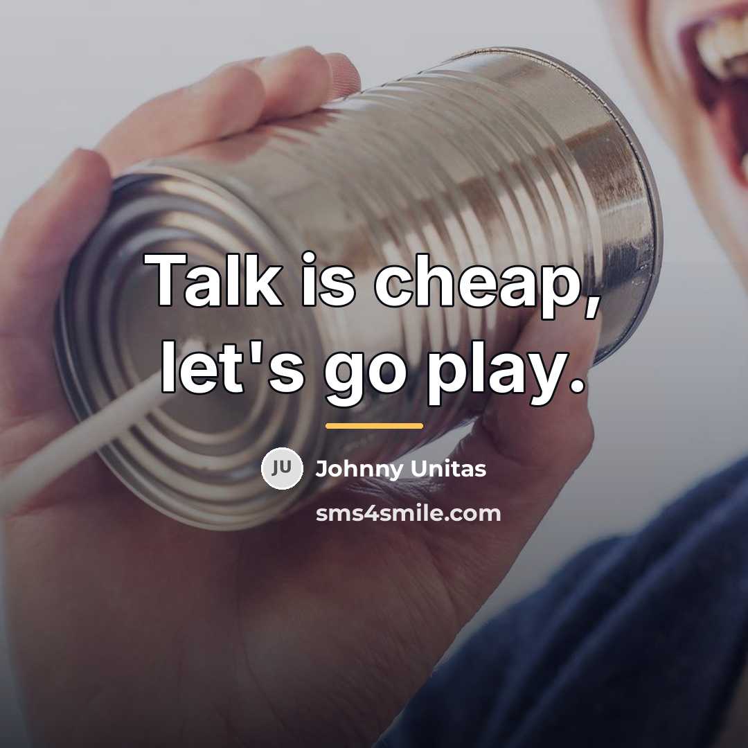 “Talk is cheap, let's go play.…” quote by Johnny Unitas