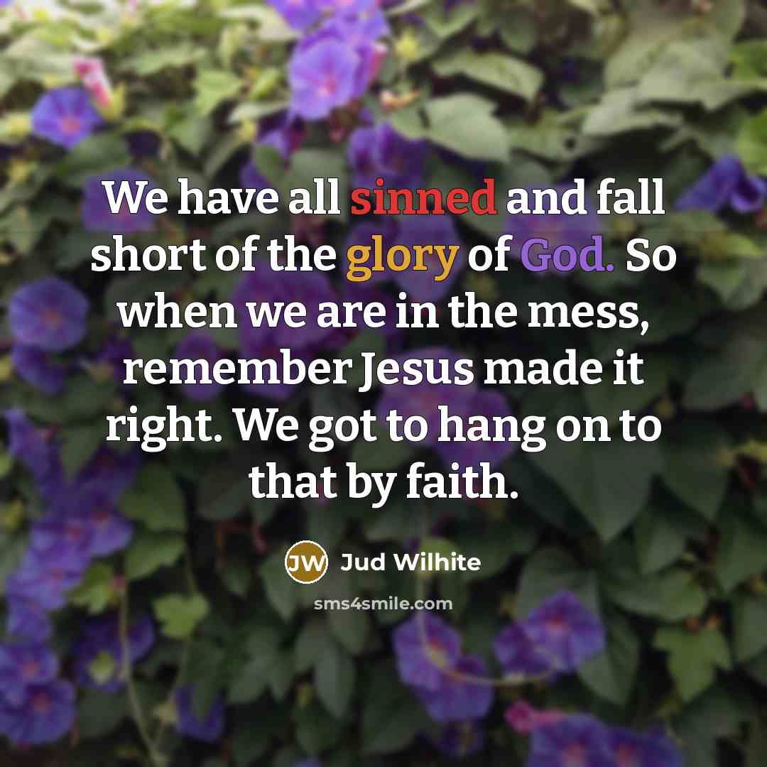 “We have all sinned and fall short of the glory…” quote by Jud Wilhite