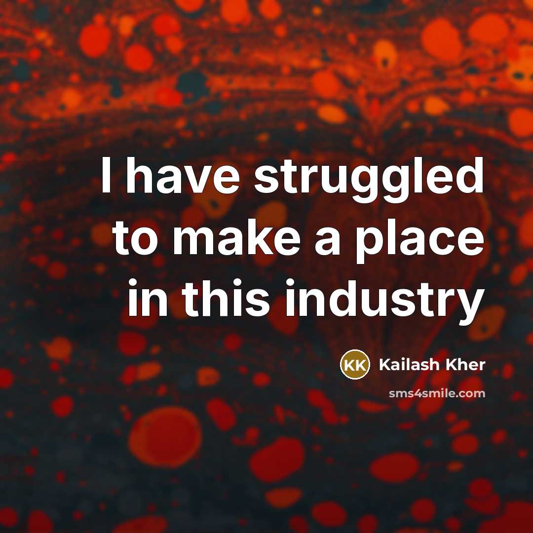 “I have struggled to make a place in this industry…” quote by Kailash Kher