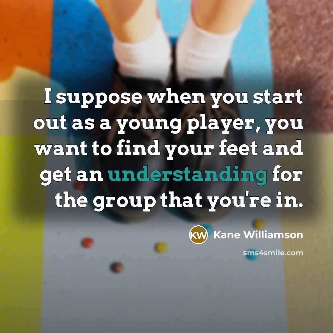 “I suppose when you start out as a young player,…” quote by Kane Williamson