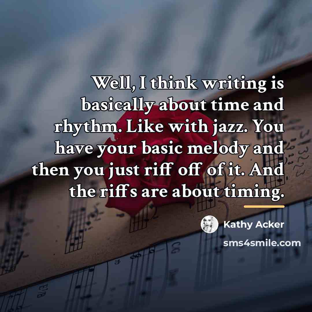 “Well, I think writing is basically about time and rhythm.…” quote by Kathy Acker