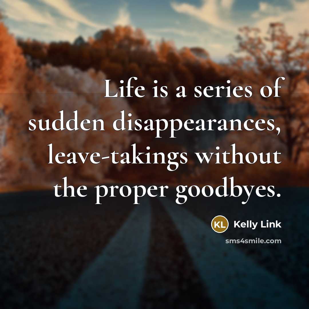 “Life is a series of sudden disappearances, leave-takings without the…” quote by Kelly Link