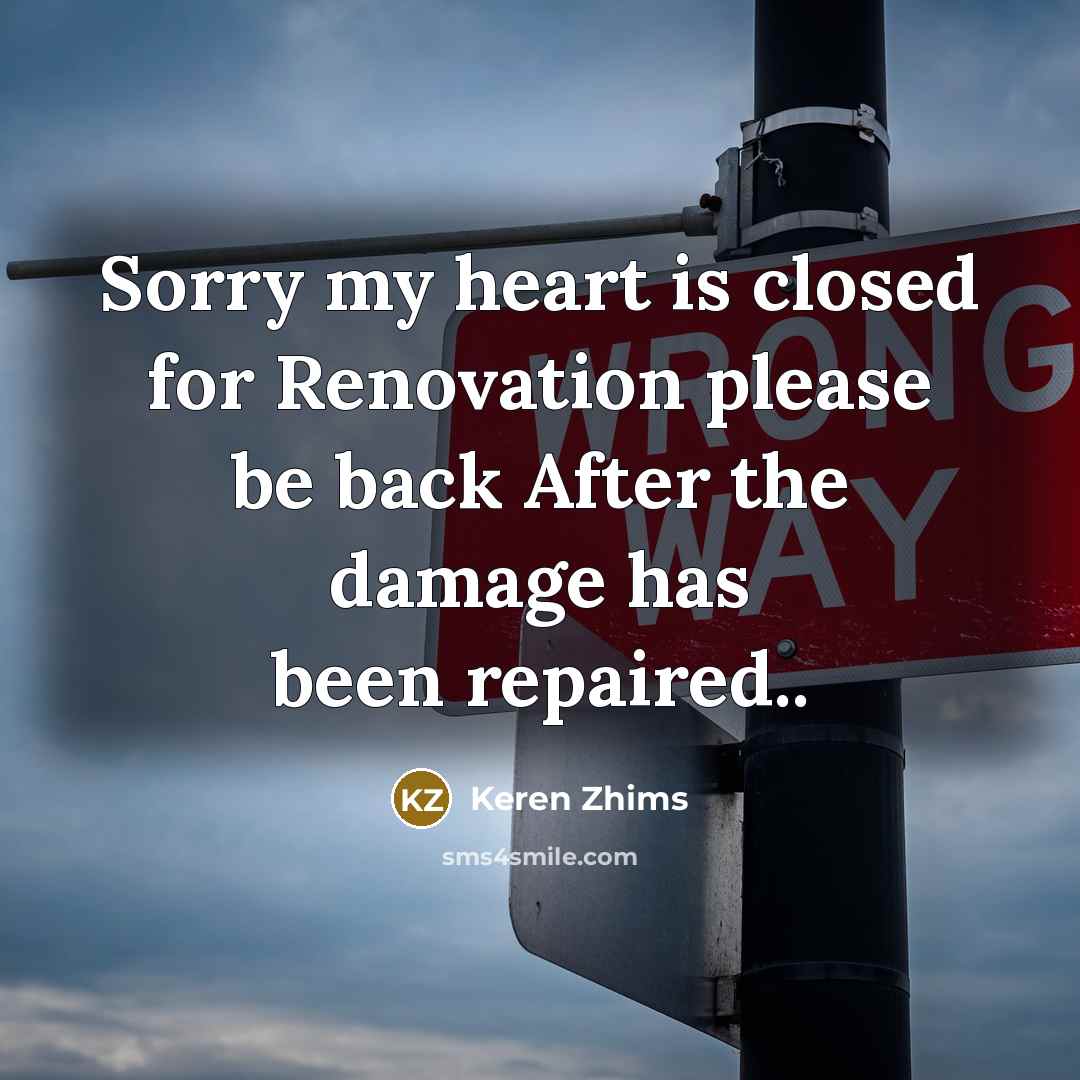 “Sorry my heart is closed for Renovation please be back…” quote by Keren Zhims