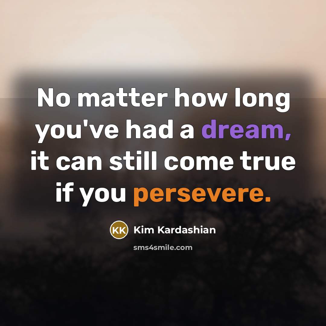 “No matter how long you've had a dream, it can…” quote by Kim Kardashian