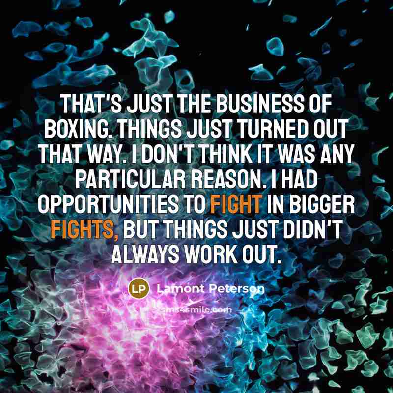 “That's just the business of boxing. Things just turned out…” quote by Lamont Peterson