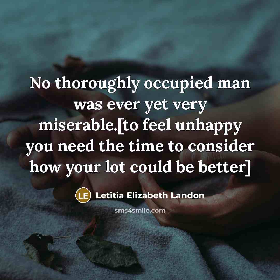 “No thoroughly occupied man was ever yet very miserable.[to feel…” quote by Letitia Elizabeth Landon
