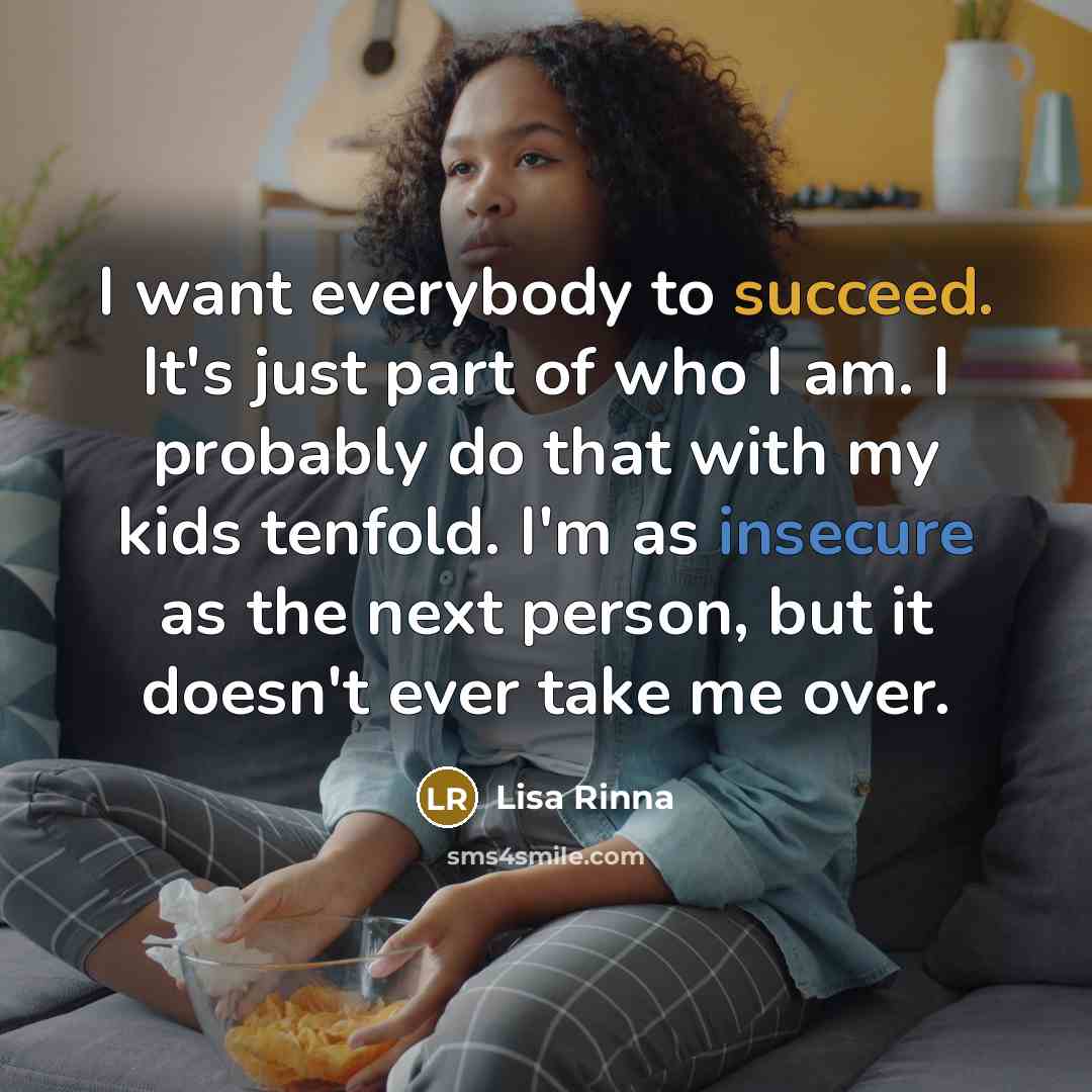 “I want everybody to succeed. It's just part of who…” quote by Lisa Rinna