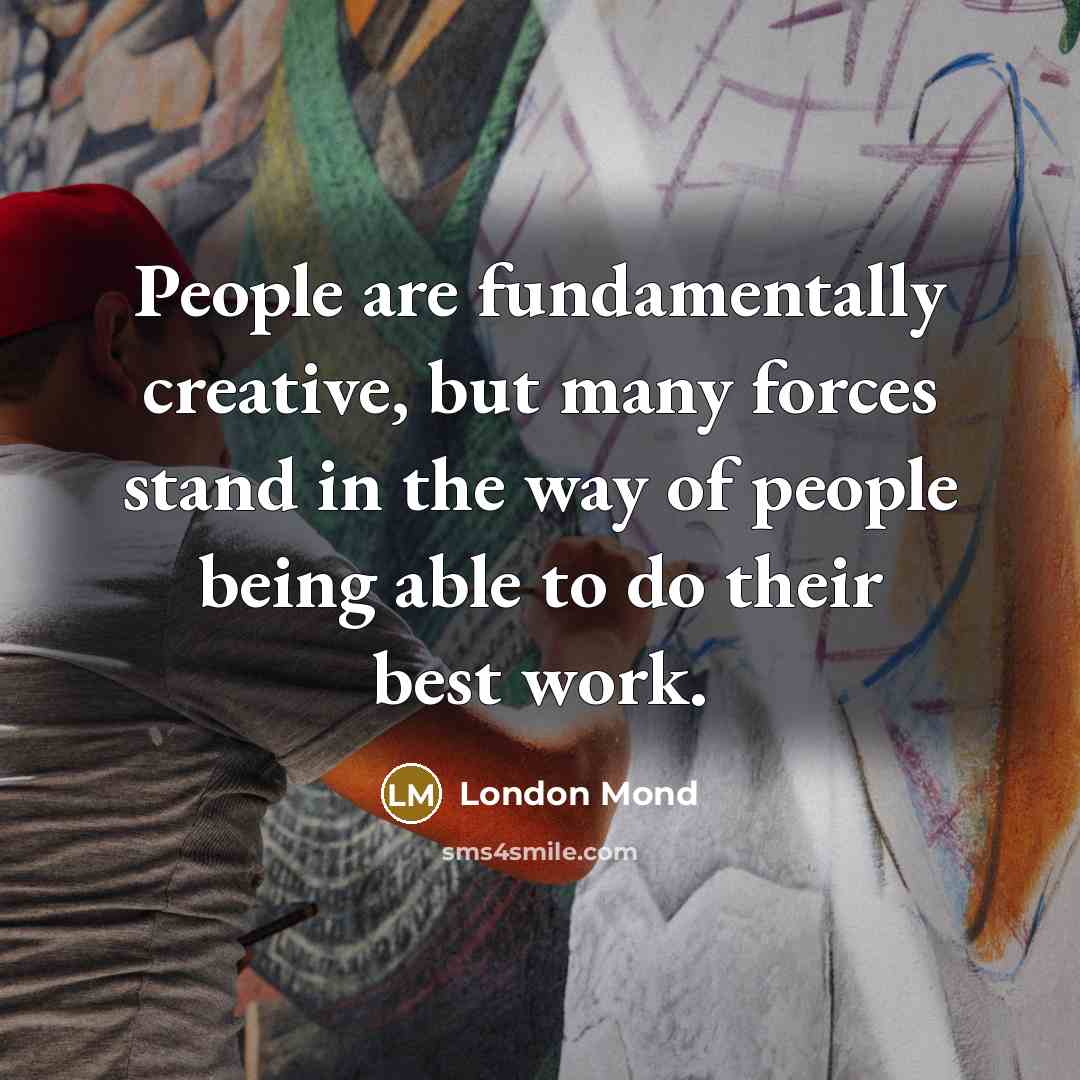 “People are fundamentally creative, but many forces stand in the…” quote by London Mond