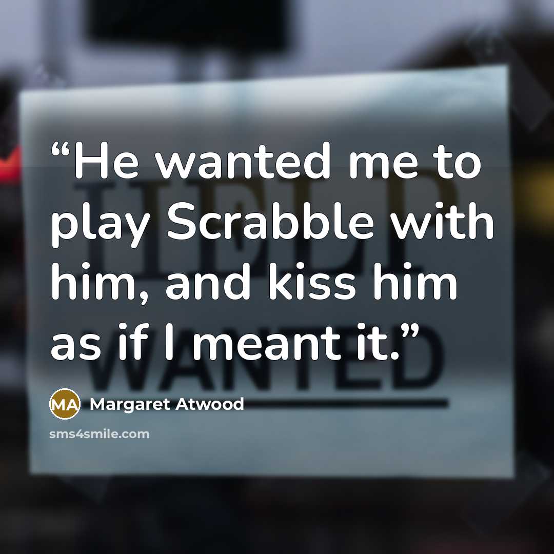 “He wanted me to play Scrabble with him, and kiss him as if I meant it.” quote by Margaret Atwood