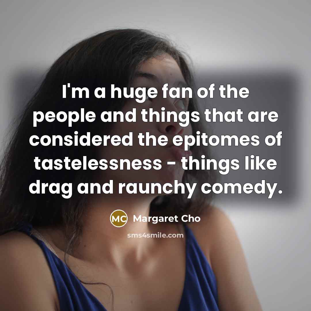 “I'm a huge fan of the people and things that…” quote by Margaret Cho