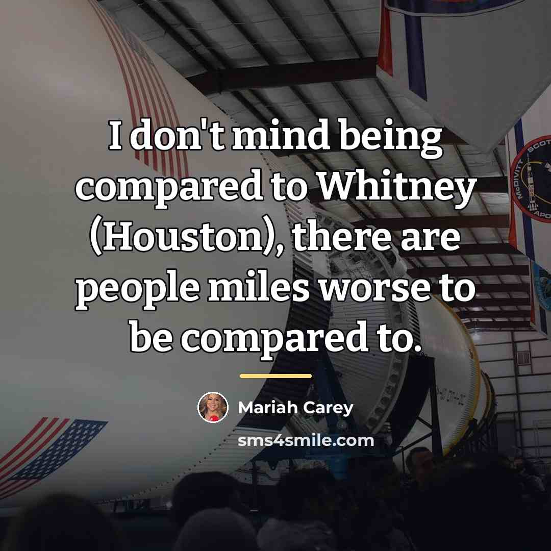 “I don't mind being compared to Whitney (Houston), there are…” quote by Mariah Carey