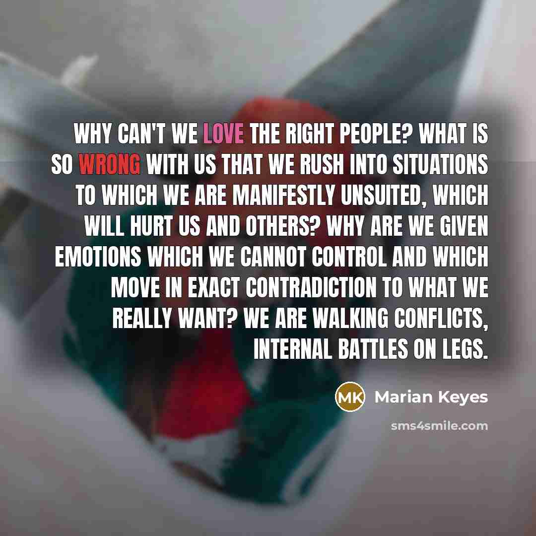 “why can't we love the right people? what is so…” quote by Marian Keyes