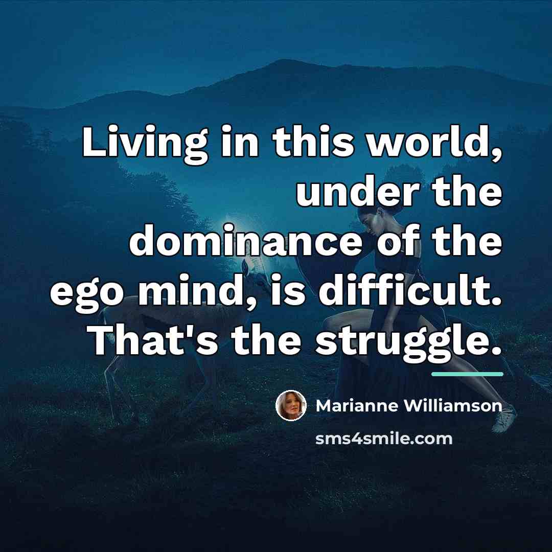 “Living in this world, under the dominance of the ego…” quote by Marianne Williamson