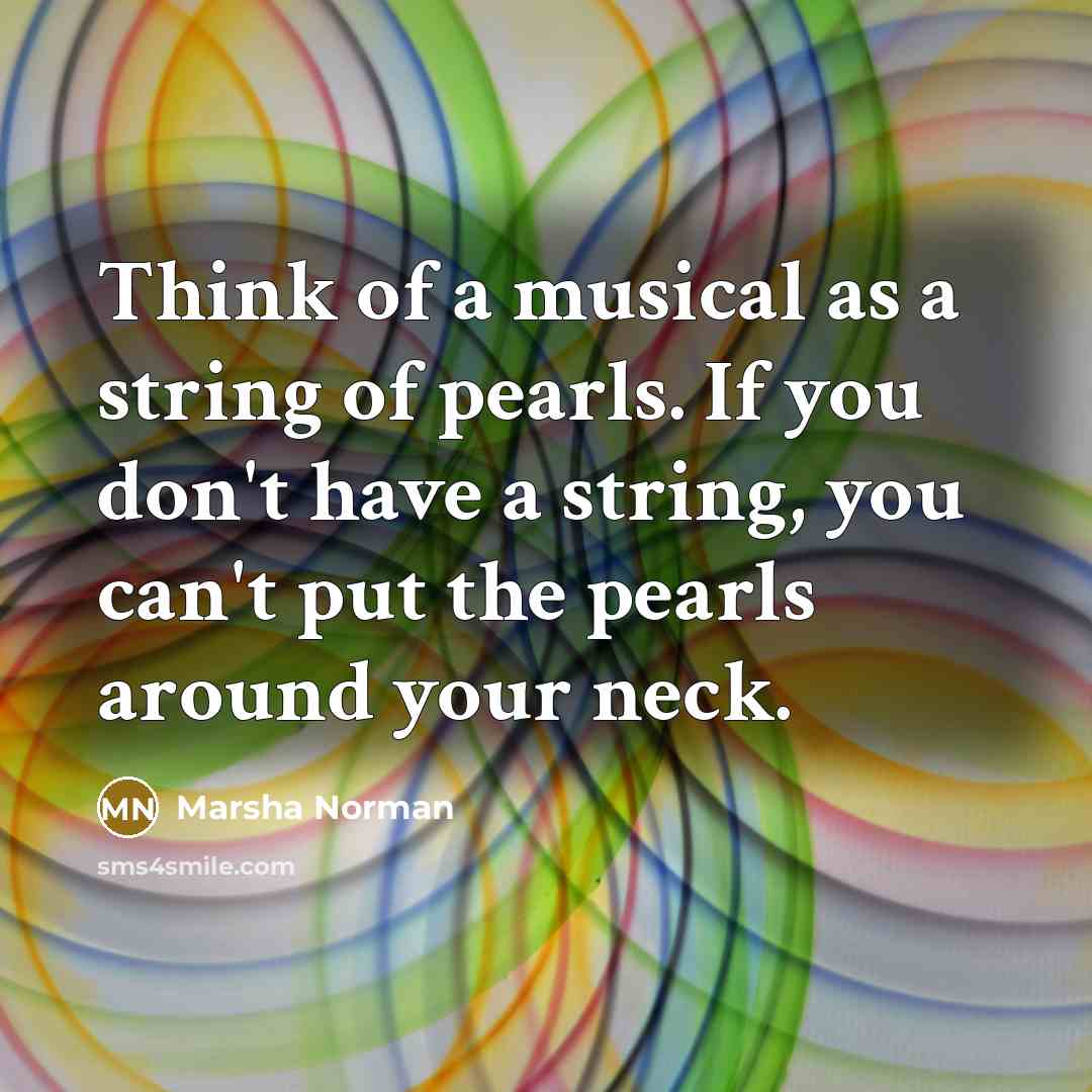 “Think of a musical as a string of pearls. If…” quote by Marsha Norman