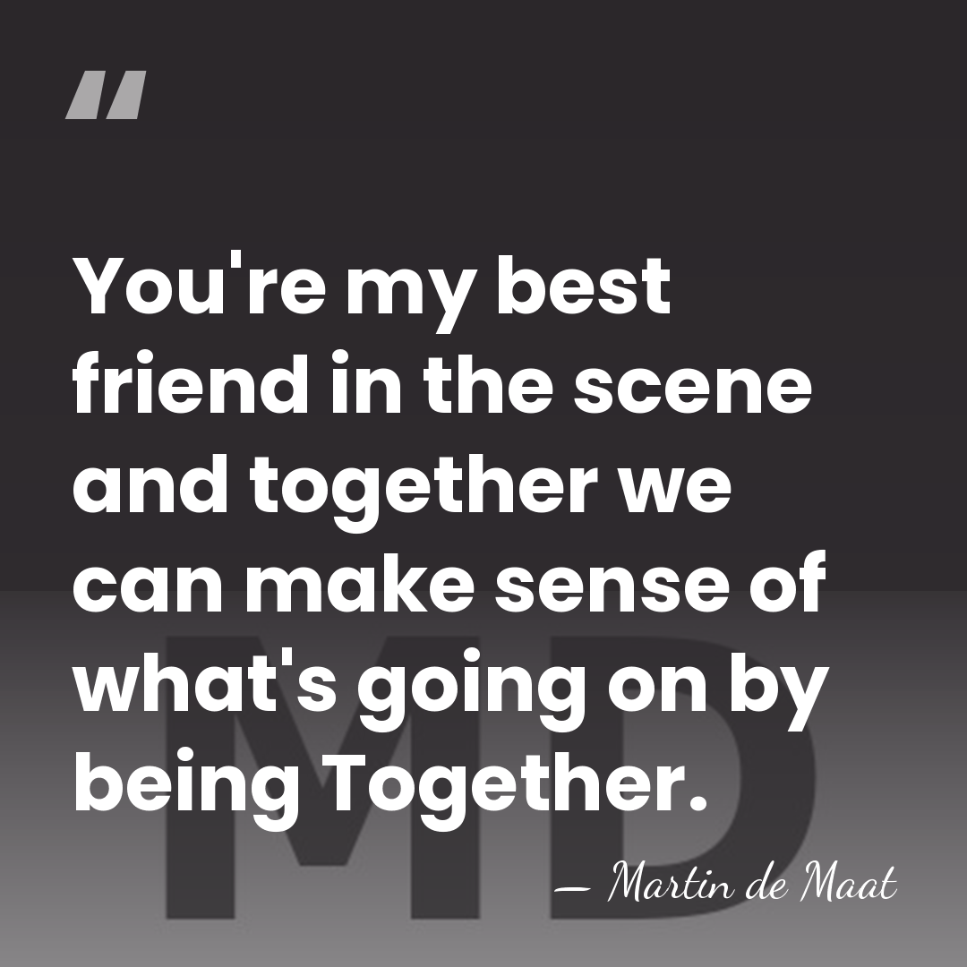 You're my best friend in the scene and together we can make&hellip; - Martin de Maat