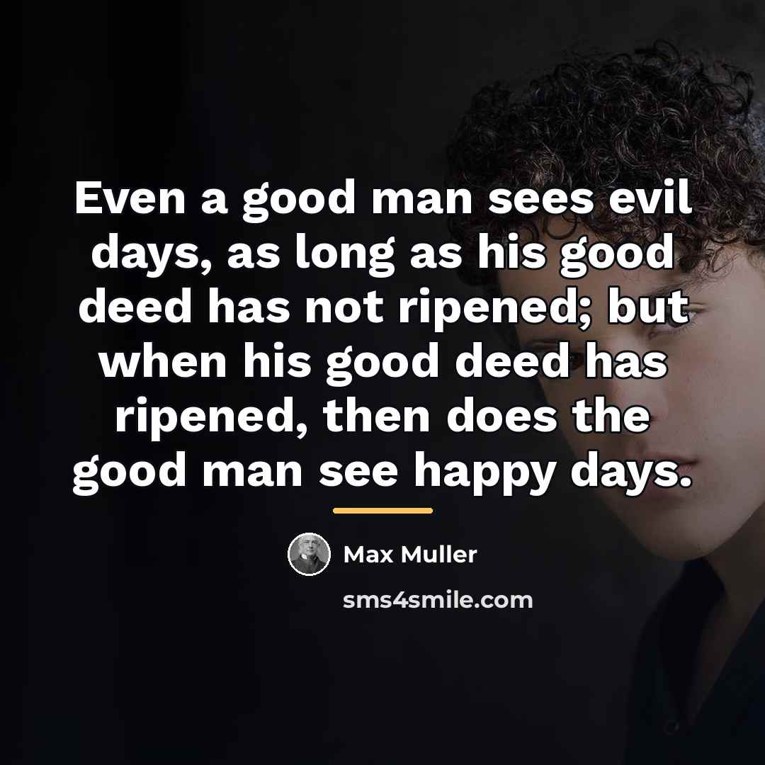 “Even a good man sees evil days, as long as…” quote by Max Muller