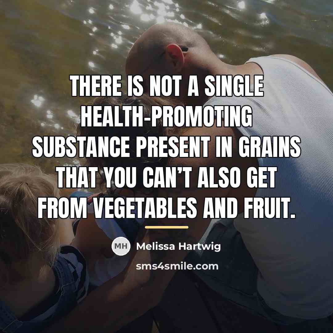 “There is not a single health-promoting substance present in grains…” quote by Melissa Hartwig