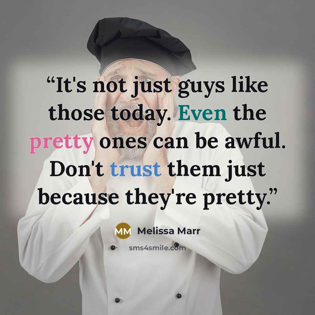 “It's not just guys like those today. Even the pretty ones can be awful. Don't trust them just because they're pretty.” quote by Melissa Marr