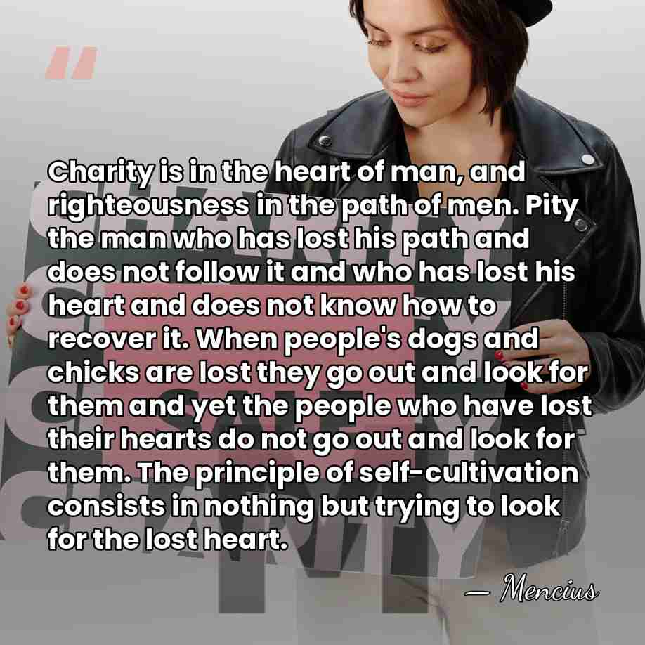 Charity is in the heart of man, and righteousness in the path&hellip; - Mencius
