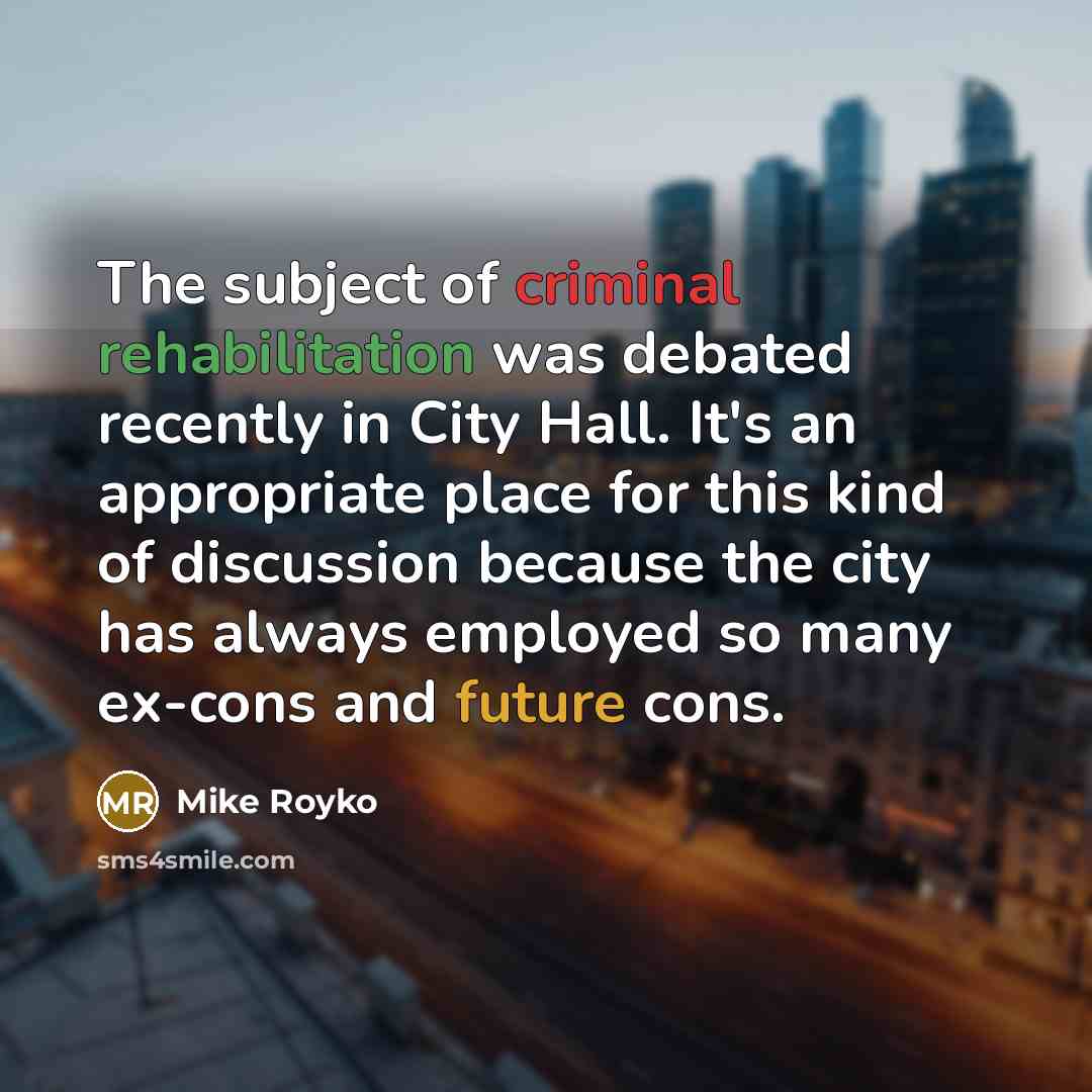 “The subject of criminal rehabilitation was debated recently in City…” quote by Mike Royko