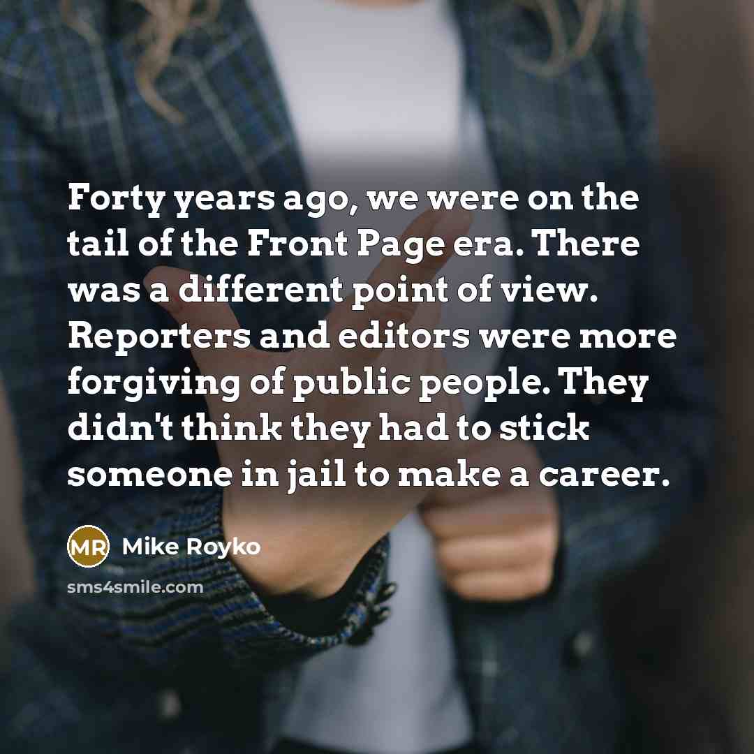 “Forty years ago, we were on the tail of the…” quote by Mike Royko