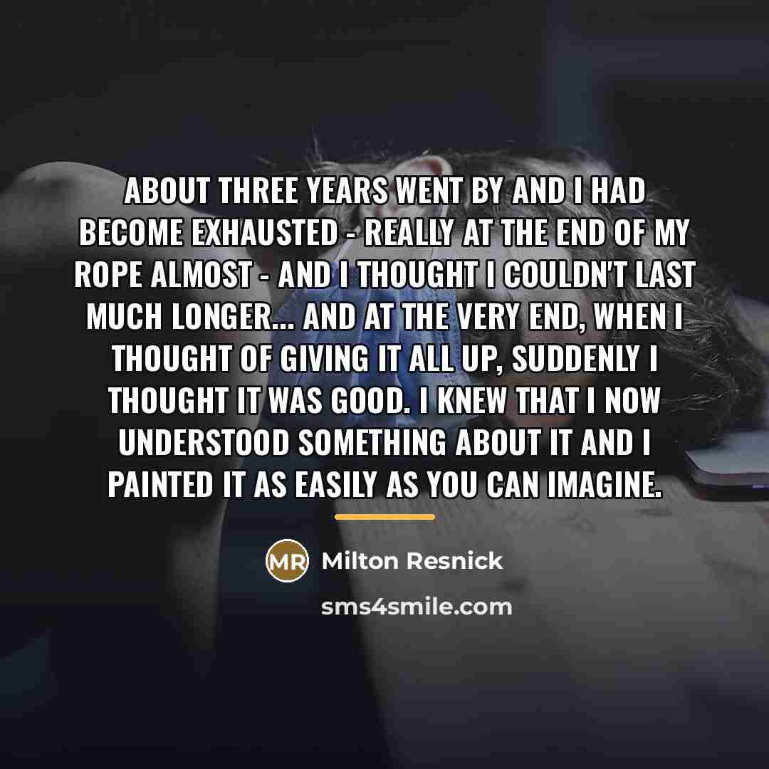 “About three years went by and I had become exhausted…” quote by Milton Resnick