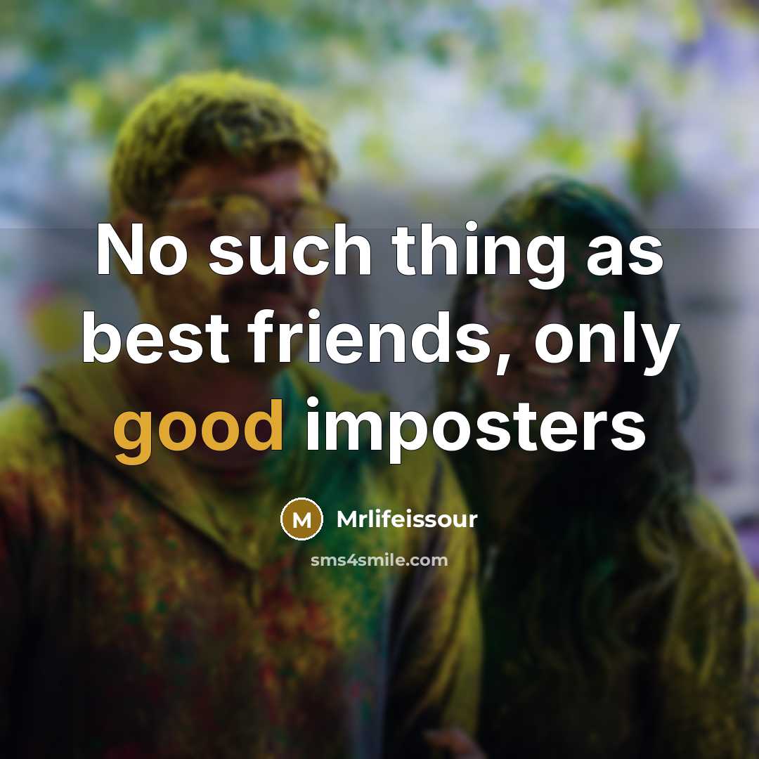 “No such thing as best friends, only good imposters” quote by Mrlifeissour