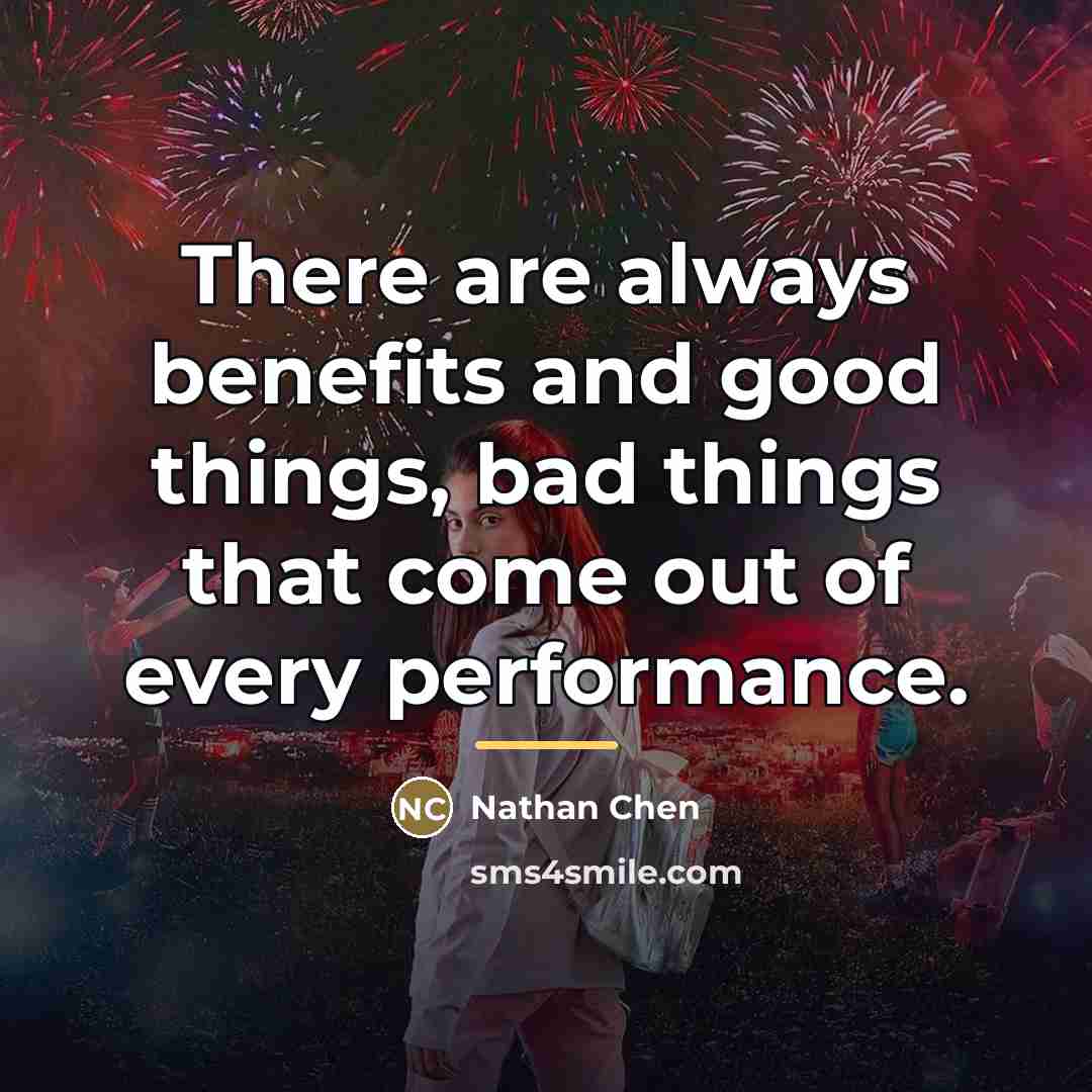 “There are always benefits and good things, bad things that…” quote by Nathan Chen