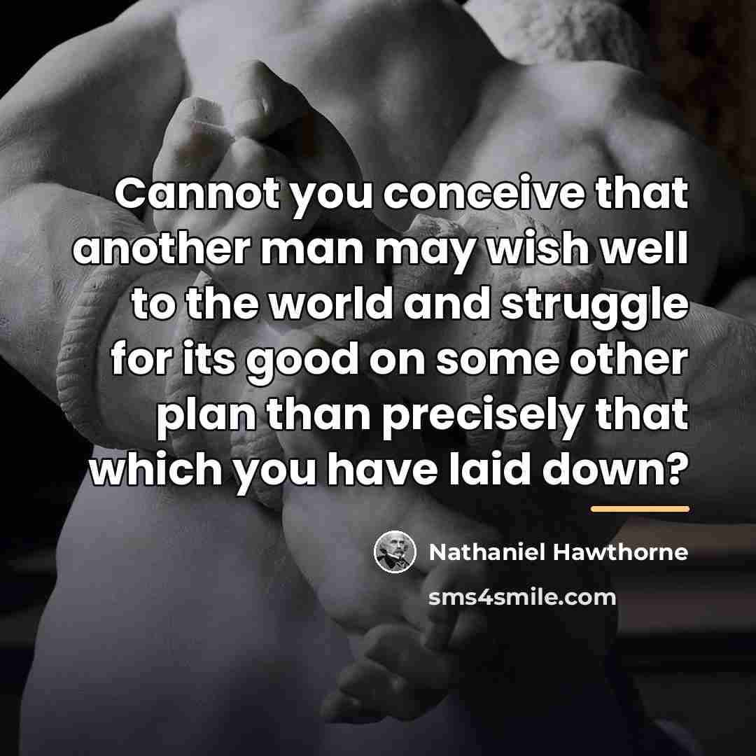 “Cannot you conceive that another man may wish well to…” quote by Nathaniel Hawthorne