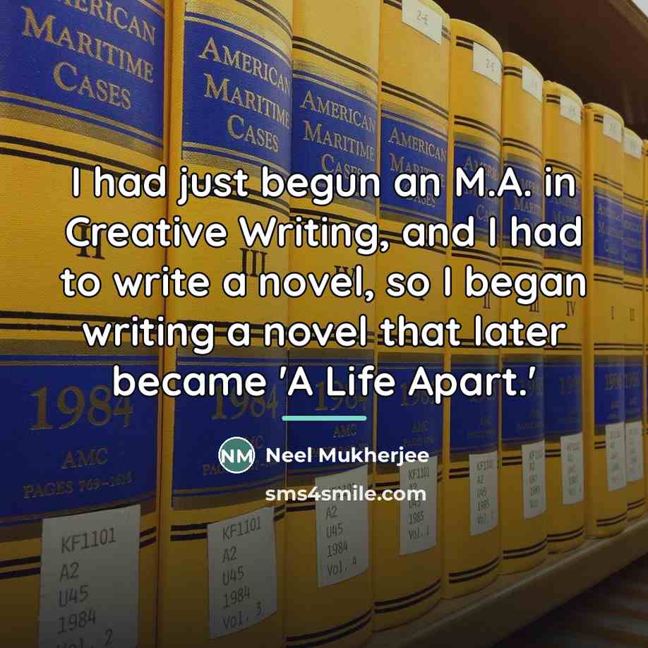 “I had just begun an M.A. in Creative Writing, and…” quote by Neel Mukherjee