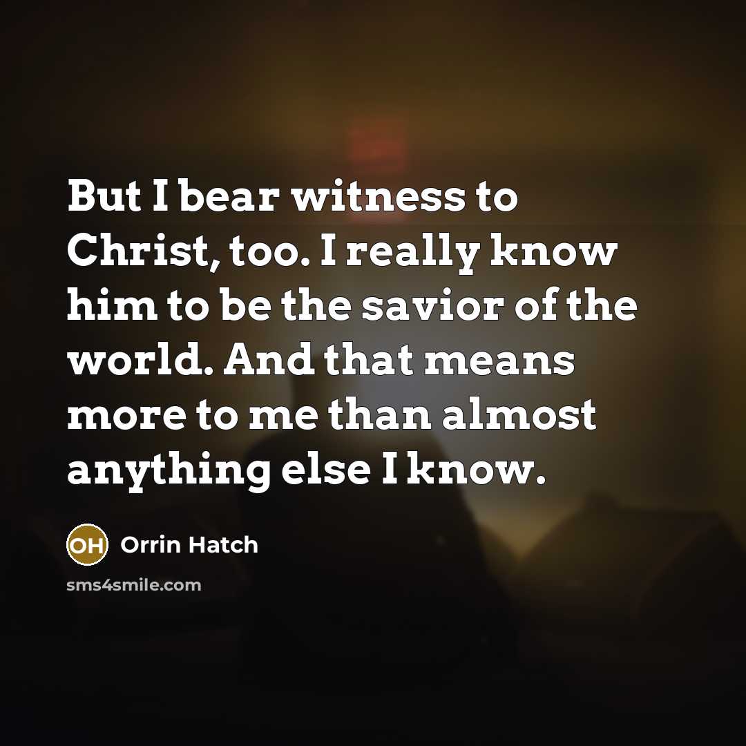 “But I bear witness to Christ, too. I really know…” quote by Orrin Hatch