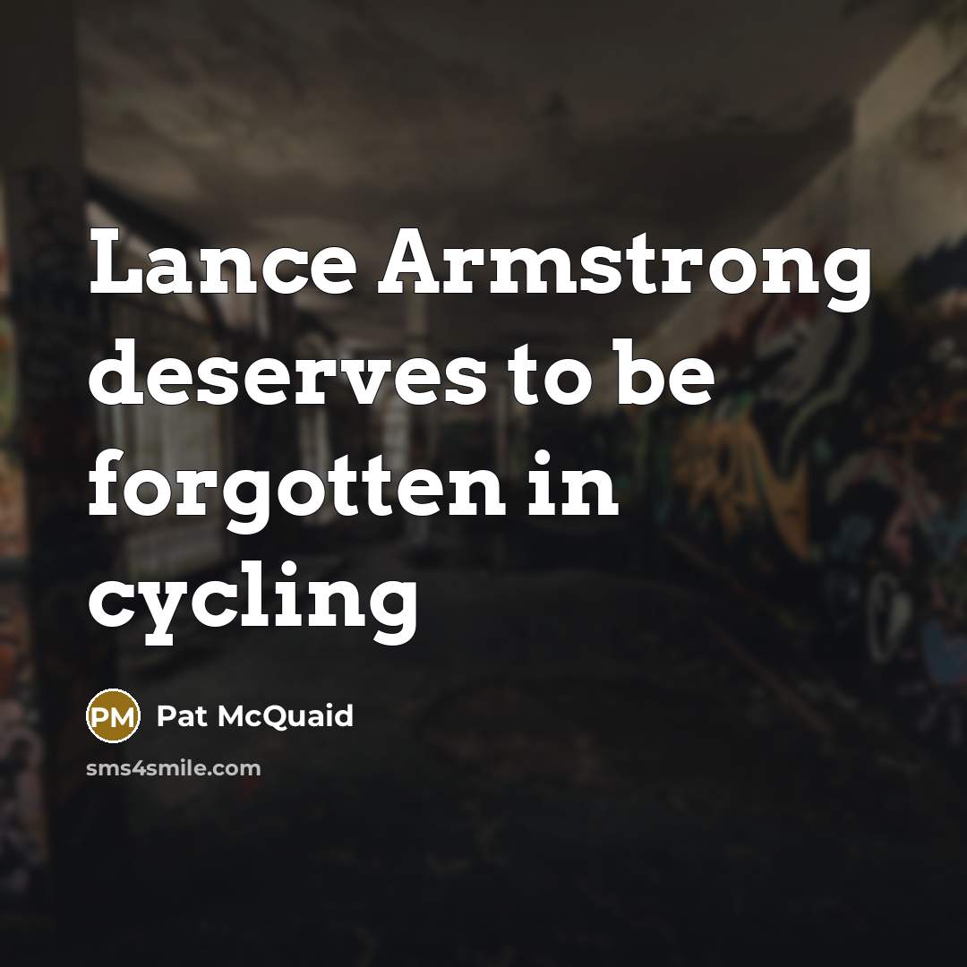 “Lance Armstrong deserves to be forgotten in cycling…” quote by Pat McQuaid