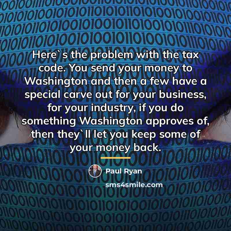 “Here`s the problem with the tax code. You send your…” quote by Paul Ryan