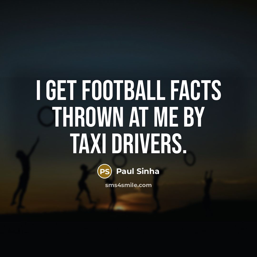 “I get football facts thrown at me by taxi drivers.…” quote by Paul Sinha