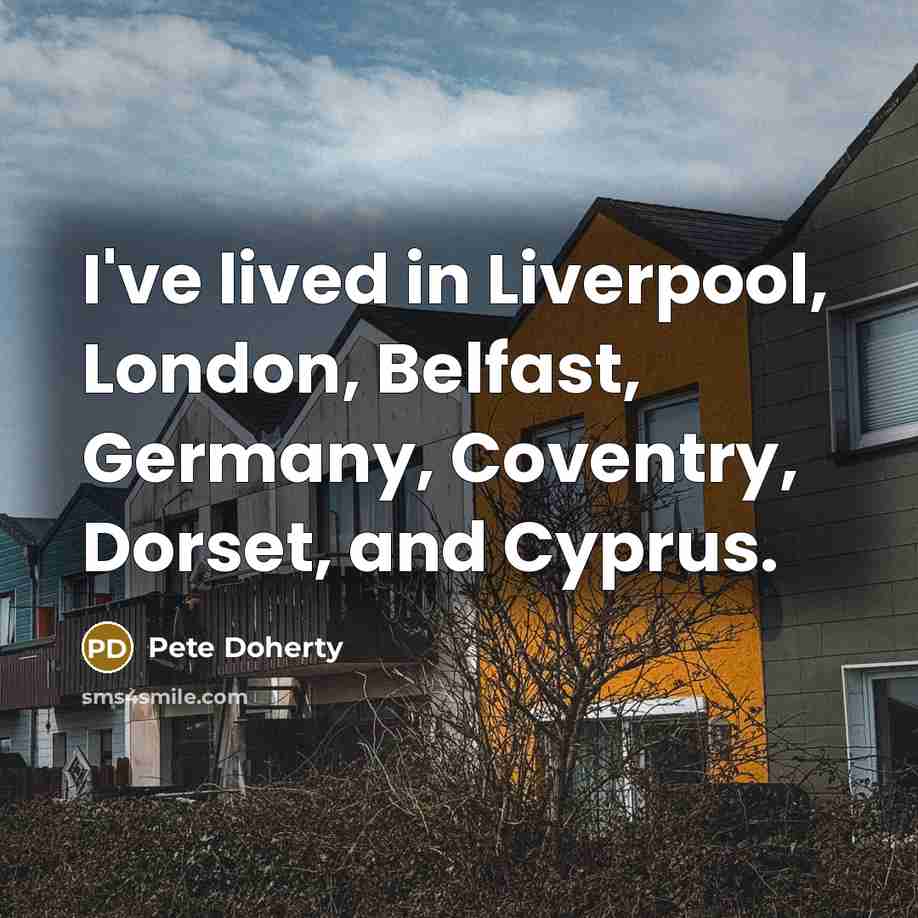 “I've lived in Liverpool, London, Belfast, Germany, Coventry, Dorset, and…” quote by Pete Doherty