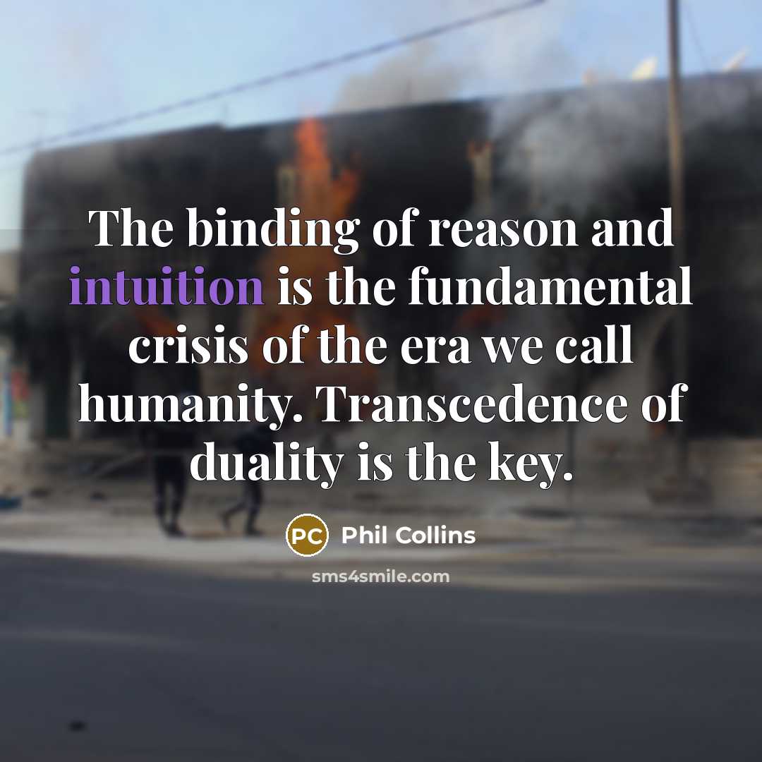 “The binding of reason and intuition is the fundamental crisis…” quote by Phil Collins