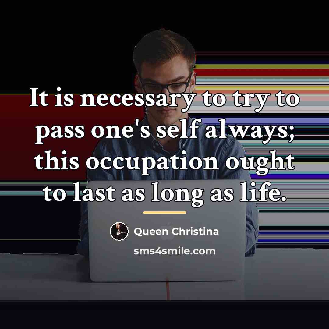 “It is necessary to try to pass one's self always;…” quote by Queen Christina