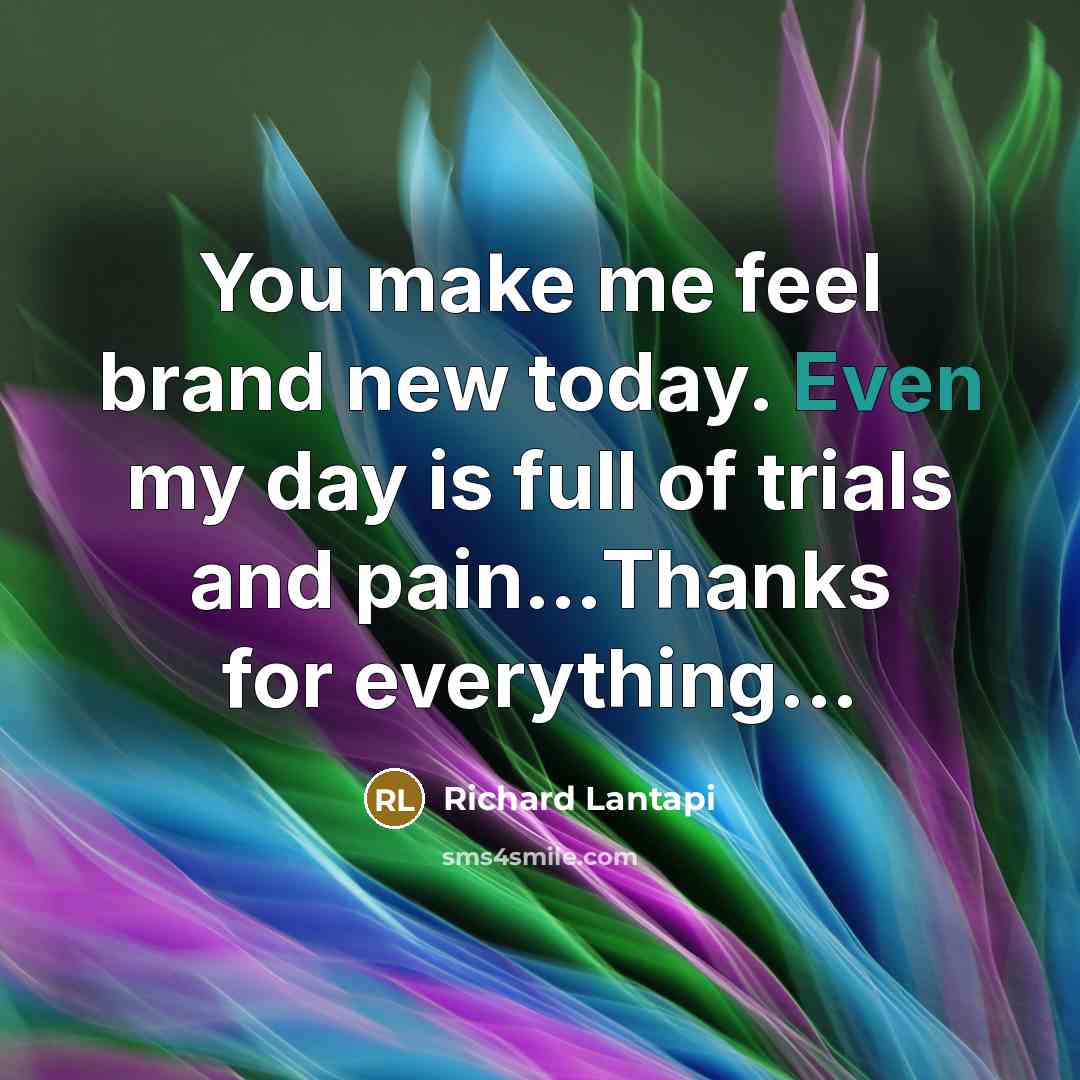 “You make me feel brand new today. Even my day…” quote by Richard Lantapi