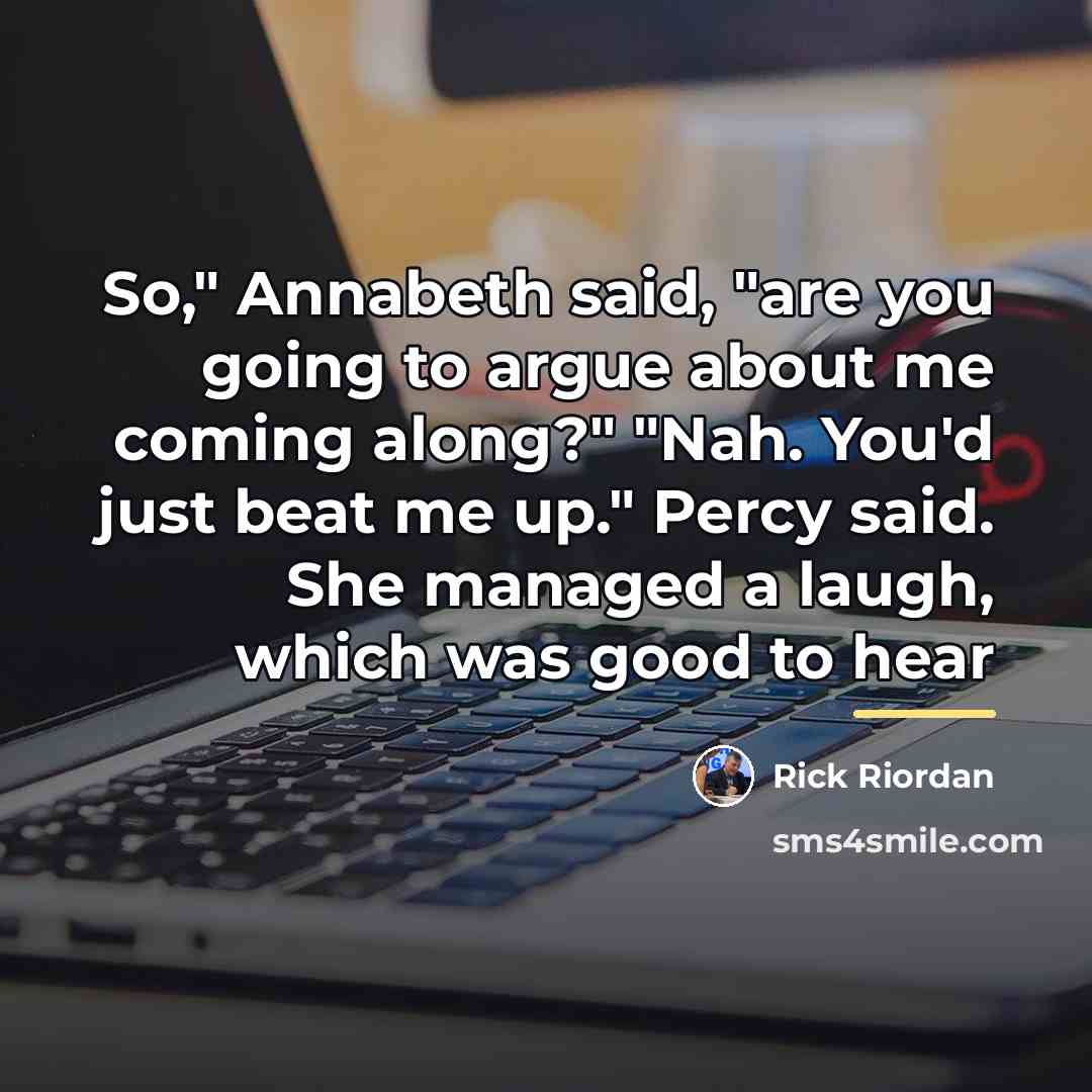 “So," Annabeth said, "are you going to argue about me…” quote by Rick Riordan