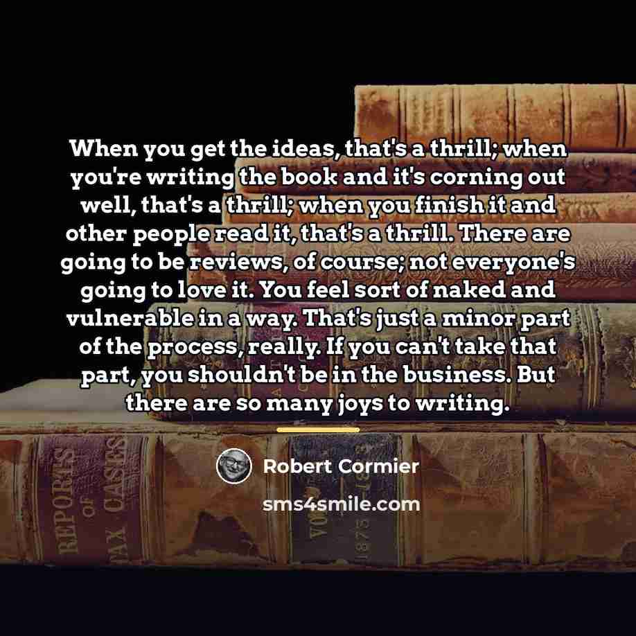 “When you get the ideas, that's a thrill; when you're…” quote by Robert Cormier