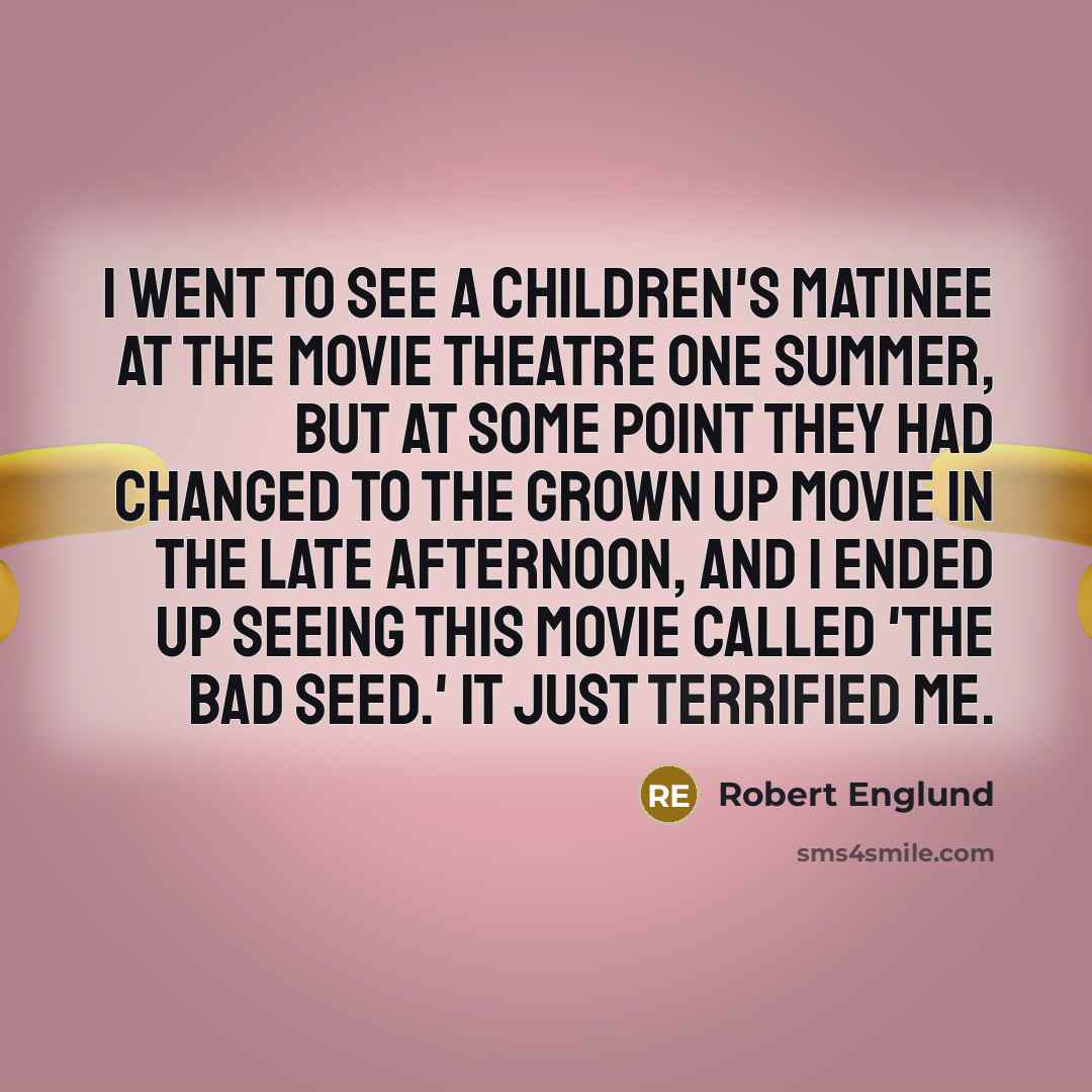 “I went to see a children's matinee at the movie…” quote by Robert Englund