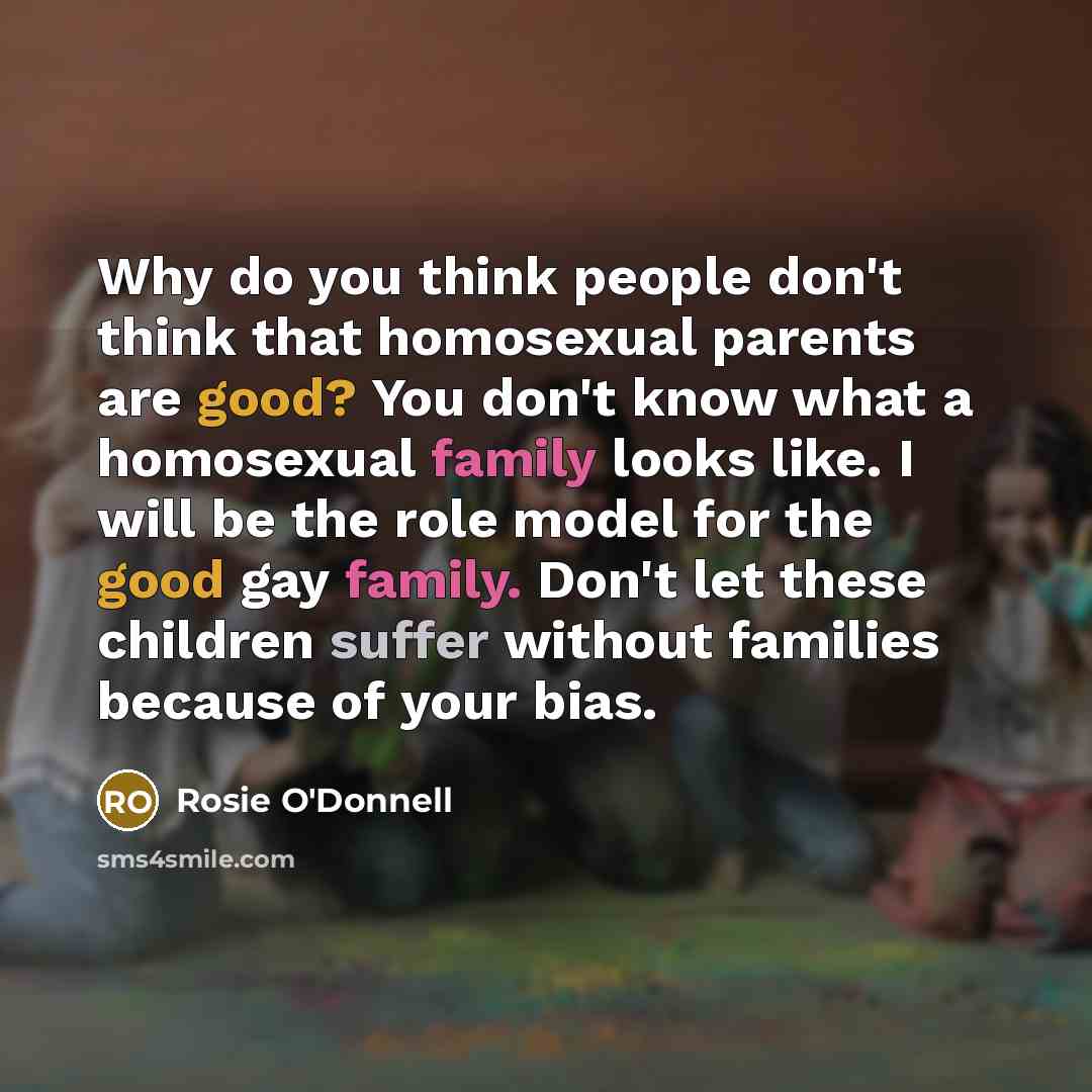 “Why do you think people don't think that homosexual parents…” quote by Rosie O'Donnell