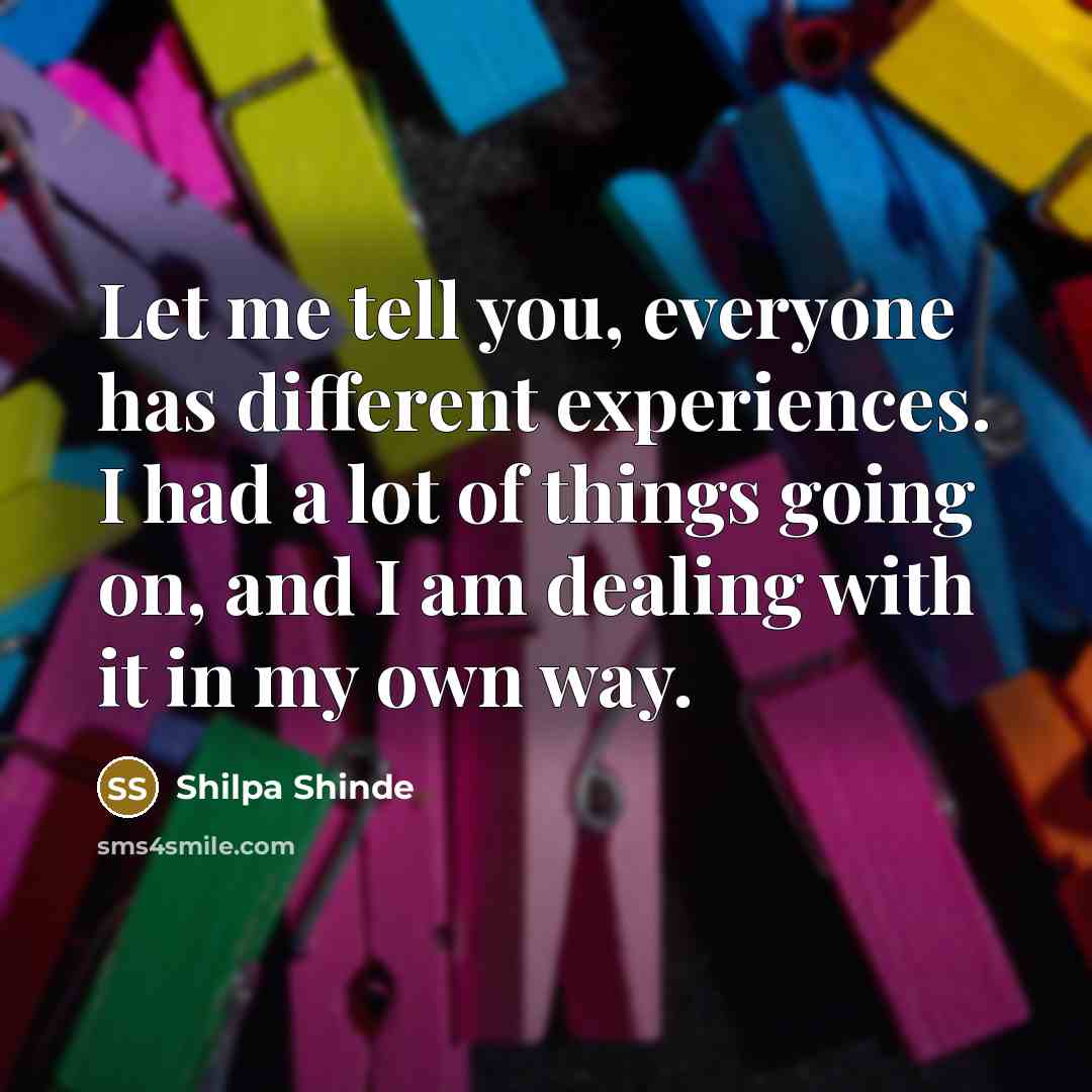 “Let me tell you, everyone has different experiences. I had…” quote by Shilpa Shinde