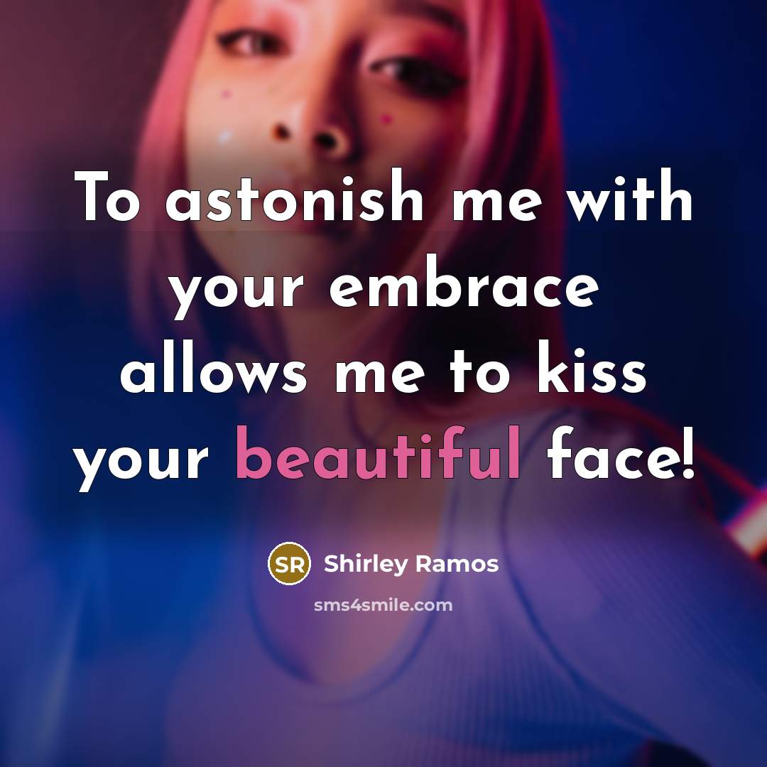 “To astonish me with your embrace allows me to kiss…” quote by Shirley Ramos